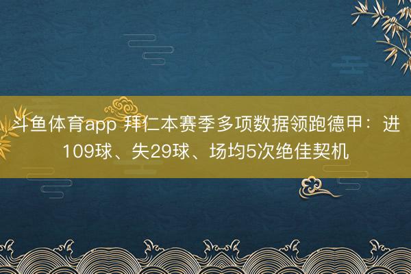 斗鱼体育app 拜仁本赛季多项数据领跑德甲：进109球、失29球、场均5次绝佳契机