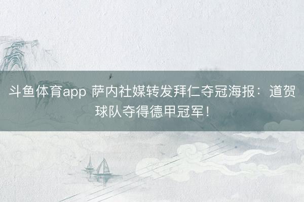 斗鱼体育app 萨内社媒转发拜仁夺冠海报：道贺球队夺得德甲冠军！